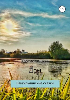 Обложка книги «Дом. Байгильдинские сказки» — Алсу Исмагилова