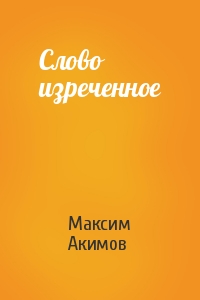 Максим Акимов - Слово изреченное