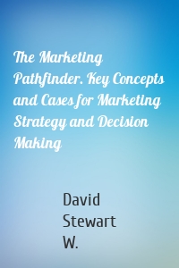 The Marketing Pathfinder. Key Concepts and Cases for Marketing Strategy and Decision Making