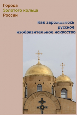 Обложка книги «Как зарождалось русское изобразительное искусство» — Илья Мельников, Александр Ханников