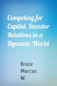 Competing for Capital. Investor Relations in a Dynamic World