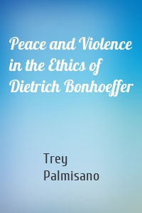 Peace and Violence in the Ethics of Dietrich Bonhoeffer