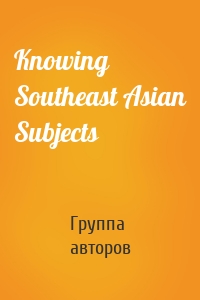 Knowing Southeast Asian Subjects