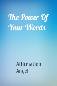 The Power Of Your Words