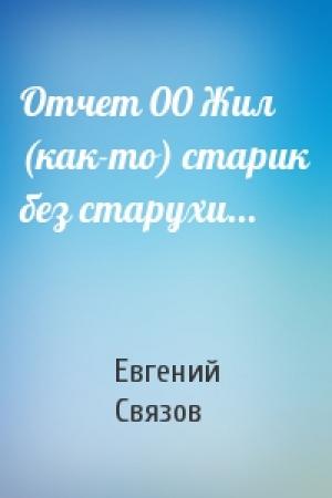 Обложка книги «Отчет 00 Жил (как-то) старик без старухи...» — Евгений Связов