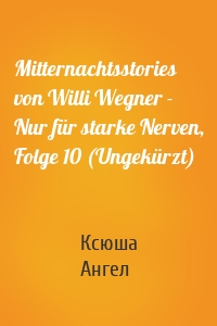 Mitternachtsstories von Willi Wegner - Nur für starke Nerven, Folge 10 (Ungekürzt)