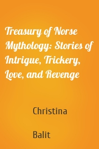 Treasury of Norse Mythology: Stories of Intrigue, Trickery, Love, and Revenge