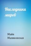Майя Малиновская - Наследники миров