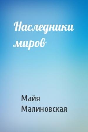 Обложка книги «Наследники миров» — Майя Малиновская