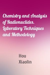 Chemistry and Analysis of Radionuclides. Laboratory Techniques and Methodology