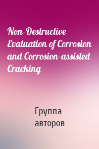 Non-Destructive Evaluation of Corrosion and Corrosion-assisted Cracking