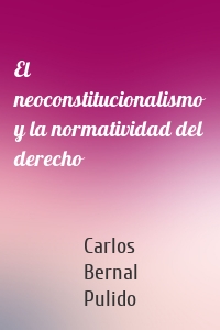 El neoconstitucionalismo y la normatividad del derecho