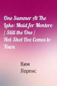 One Summer At The Lake: Maid for Montero / Still the One / Hot-Shot Doc Comes to Town