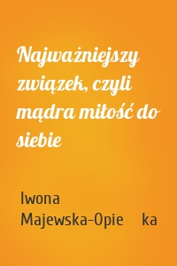 Najważniejszy związek, czyli mądra miłość do siebie