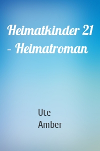 Heimatkinder 21 – Heimatroman