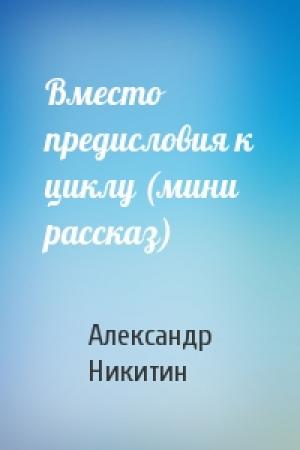 Обложка книги «Вместо предисловия к циклу (мини рассказ)» — Александр Никитин