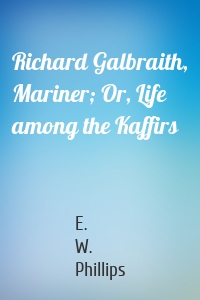 Richard Galbraith, Mariner; Or, Life among the Kaffirs