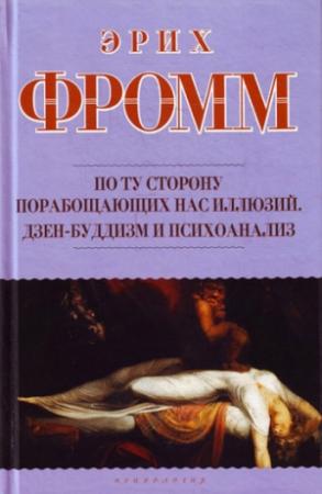 Обложка книги «По ту сторону порабощающих нас иллюзий. Дзен-буддизм и психоанализ (сборник)» — Эрих Фромм