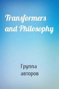 Transformers and Philosophy