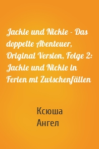 Jackie und Nickie - Das doppelte Abenteuer, Original Version, Folge 2: Jackie und Nickie in Ferien mt Zwischenfällen