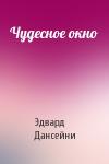 Эдвард Дансейни - Чудесное окно