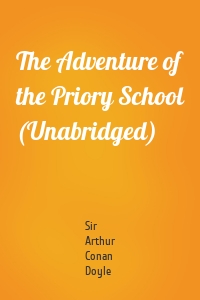 The Adventure of the Priory School (Unabridged)