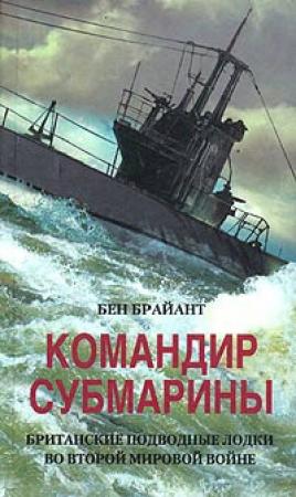 Обложка книги «Командир субмарины. Британские подводные лодки во Второй мировой войне» — Бен Брайант