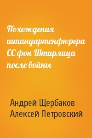 Обложка книги «Похождения штандартенфюрера СС фон Штирлица после войны» — Андрей Щербаков, Алексей Петровский
