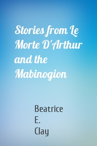 Stories from Le Morte D'Arthur and the Mabinogion