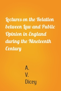 Lectures on the Relation between Law and Public Opinion in England during the Nineteenth Century