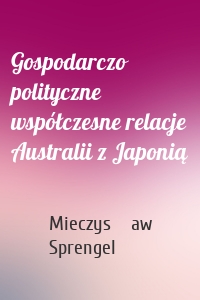 Gospodarczo polityczne współczesne relacje Australii z Japonią