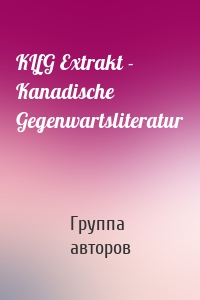 KLfG Extrakt - Kanadische Gegenwartsliteratur