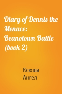 Diary of Dennis the Menace: Beanotown Battle (book 2)