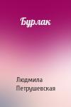 Людмила Петрушевская - Бурлак