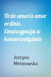 Ordo amoris amor ordinis. Emancypacja w konserwatyzmie