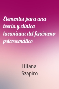 Elementos para una teoría y clínica lacaniana del fenómeno psicosomático