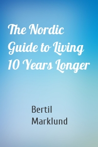 The Nordic Guide to Living 10 Years Longer