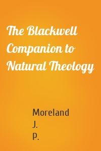 The Blackwell Companion to Natural Theology