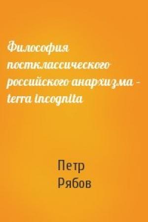 Обложка книги «Философия постклассического российского анархизма – terra incognita» — Петр Рябов