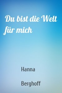Du bist die Welt für mich