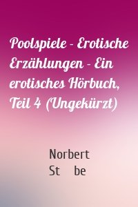 Poolspiele - Erotische Erzählungen - Ein erotisches Hörbuch, Teil 4 (Ungekürzt)