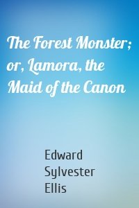 The Forest Monster; or, Lamora, the Maid of the Canon