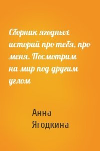 Сборник ягодных историй про тебя, про меня. Посмотрим на мир под другим углом