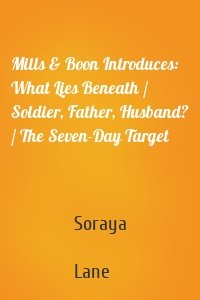Mills & Boon Introduces: What Lies Beneath / Soldier, Father, Husband? / The Seven-Day Target