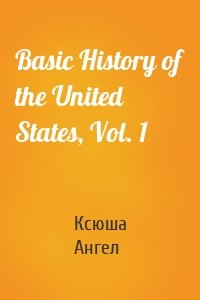 Basic History of the United States, Vol. 1
