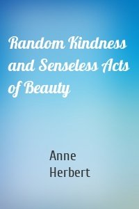 Random Kindness and Senseless Acts of Beauty