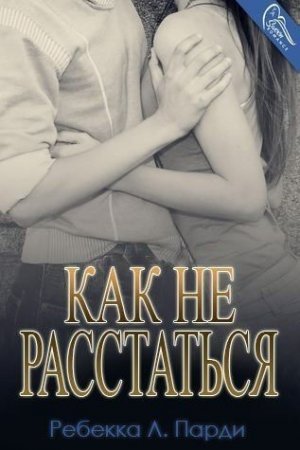Обложка книги «Как не расстаться» — Ребекка Л. Парди