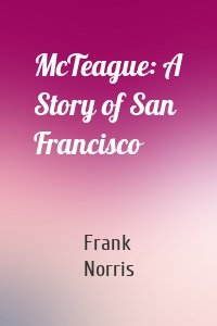 McTeague: A Story of San Francisco