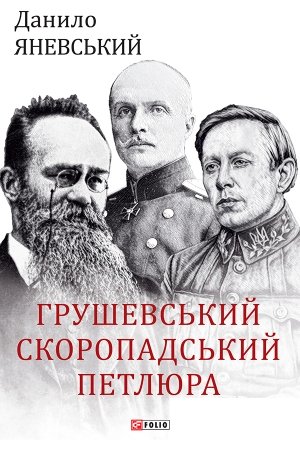Обложка книги «Грушевський, Скоропадський, Петлюра» — Данило Янев­ський