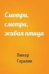 Линор Горалик - Смотри, смотри, живая птица